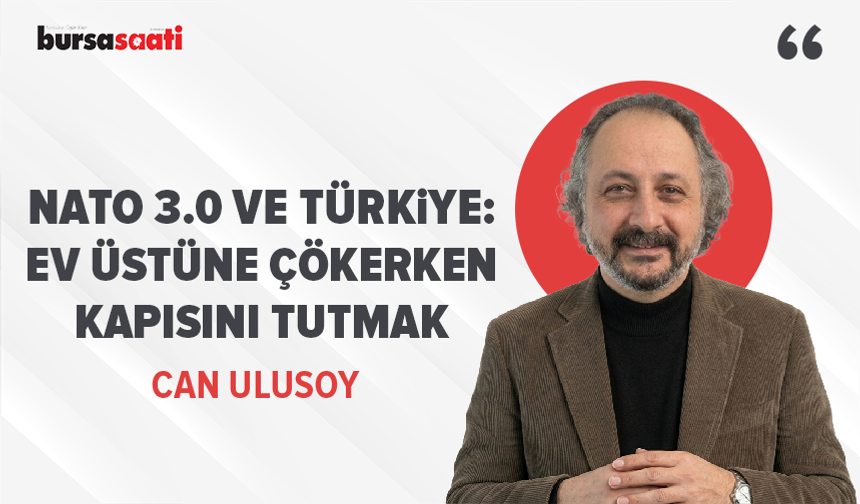 NATO 3.0 ve Türkiye: Ev üstüne çökerken kapısını tutmak