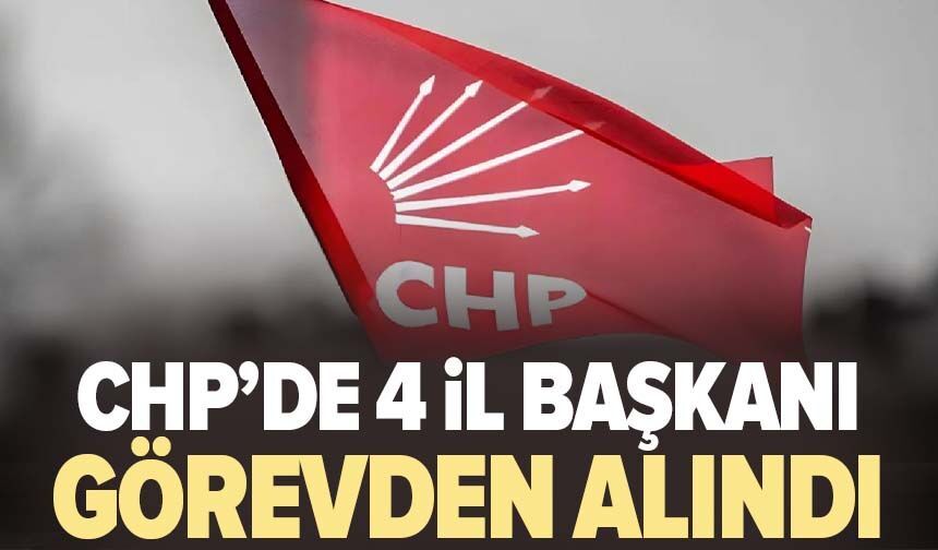 CHP'de 4 il başkanı görevden alındı