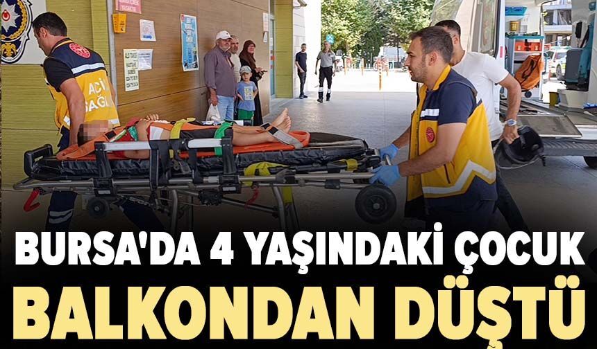 Bursa'da 4 yaşındaki çocuk balkondan düştü