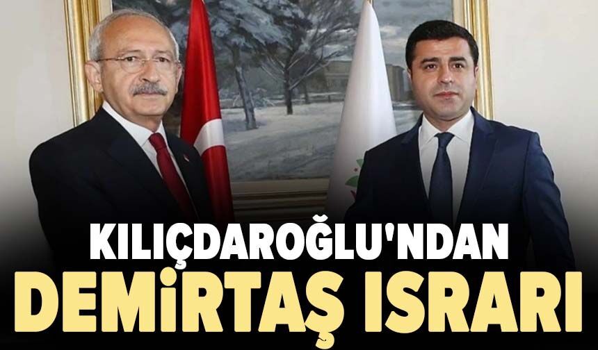 Kılıçdaroğlu'ndan Demirtaş ısrarı