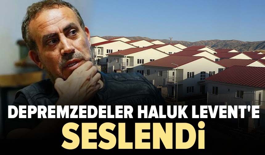 Depremzedeler Haluk Levent'e seslendi
