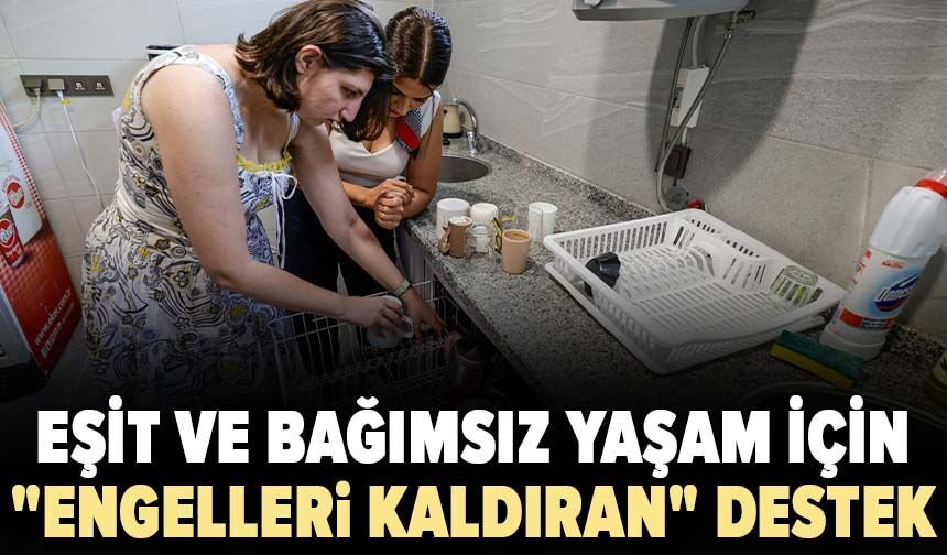 Eşit ve bağımsız yaşam için "engelleri kaldıran" destek