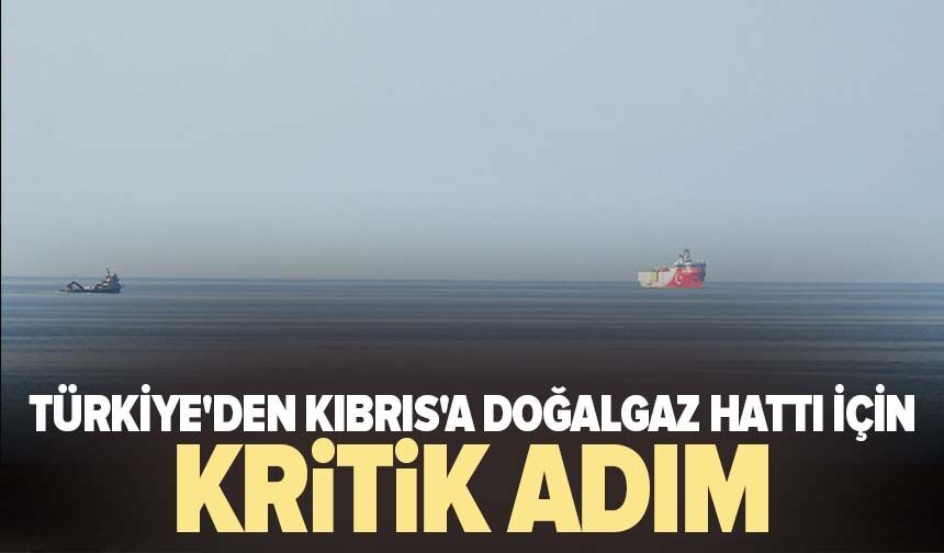 Türkiye'den Kıbrıs'a doğalgaz hattı için kritik adım