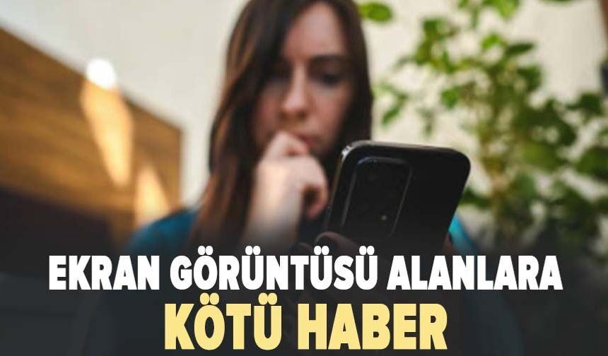Ekran görüntüsü alanlara kötü haber