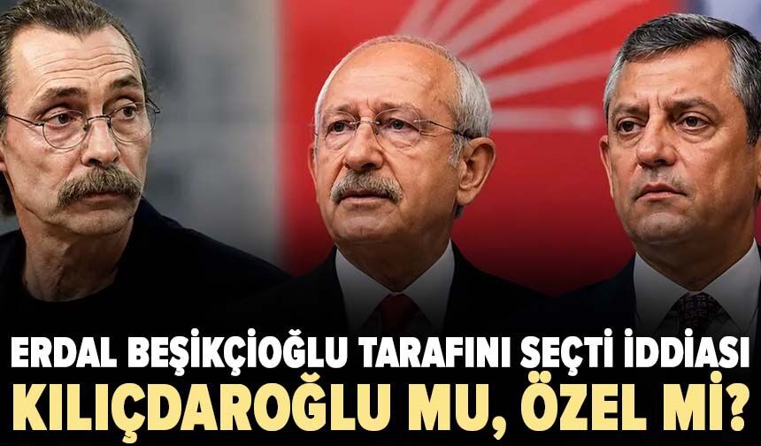 Erdal Beşikçioğlu tarafını seçti iddiası: Kılıçdaroğlu mu, Özgür Özel mi?