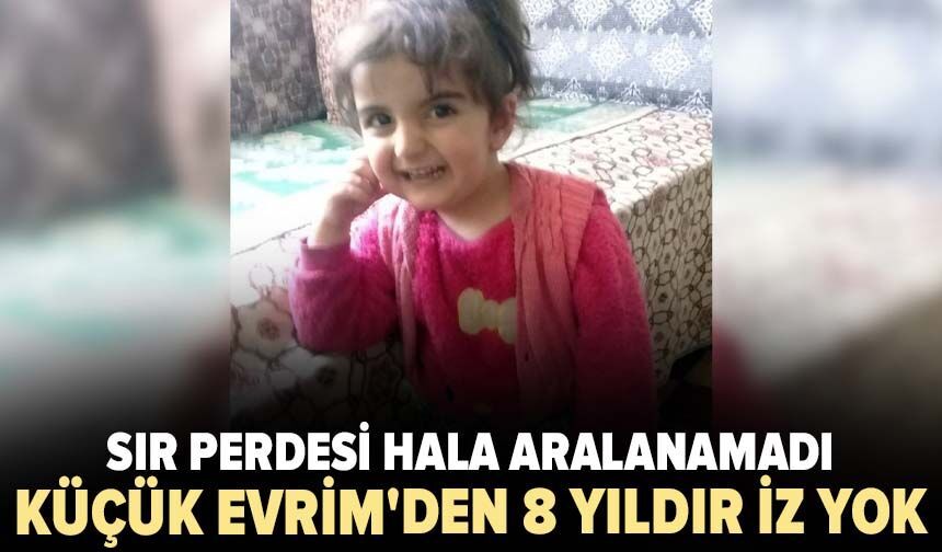 Sır perdesi hala aralanamadı: Küçük Evrim'den 8 yıldır iz yok