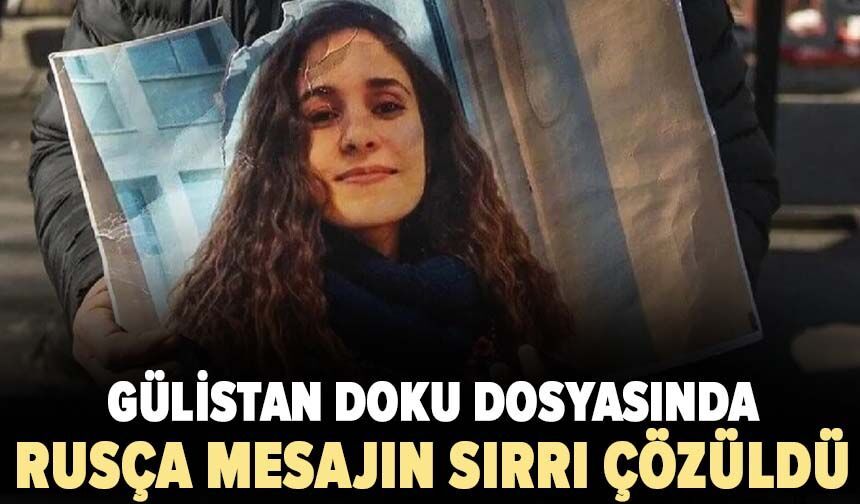 Gülistan Doku dosyasında Rusça mesajın sırrı çözüldü