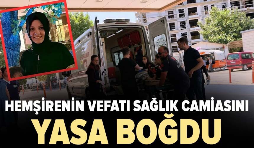 Hemşirenin vefatı sağlık camiasını yasa boğdu