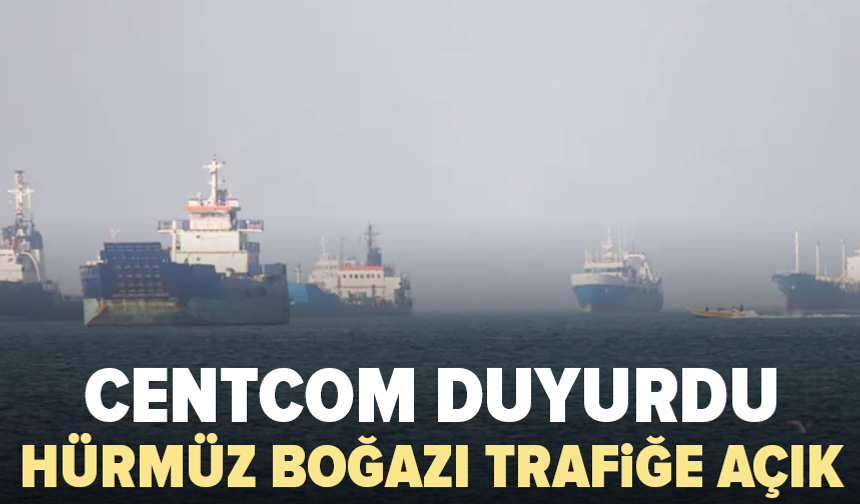 CENTCOM: Hürmüz Boğazı tüm gemilere açık