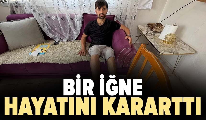 Bir iğne hayatını kararttı