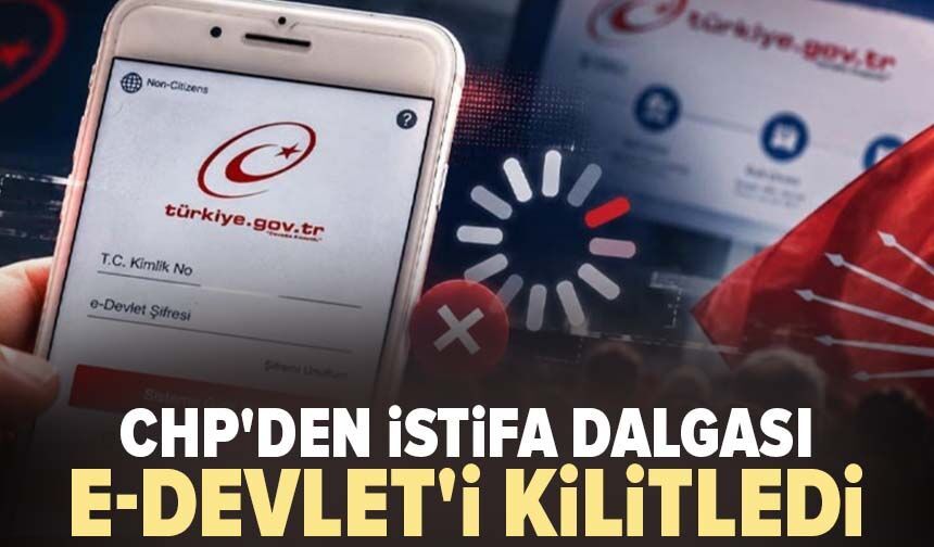 CHP'den istifa dalgası e-Devlet'i kilitledi