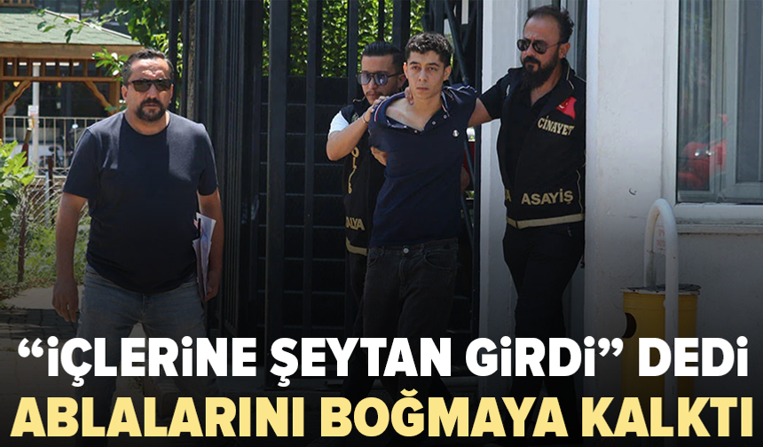 Ablalarını boğmaya çalışan şüpheli tutuklandı