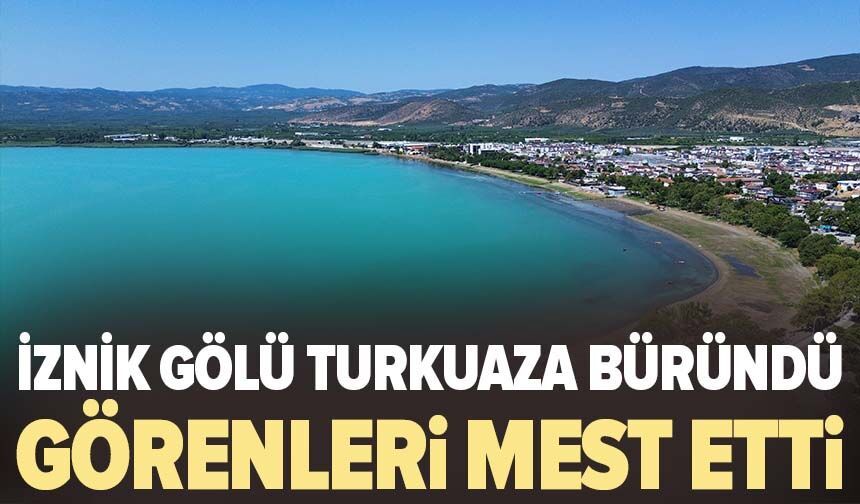 İznik Gölü turkuaza büründü, görenleri mest etti