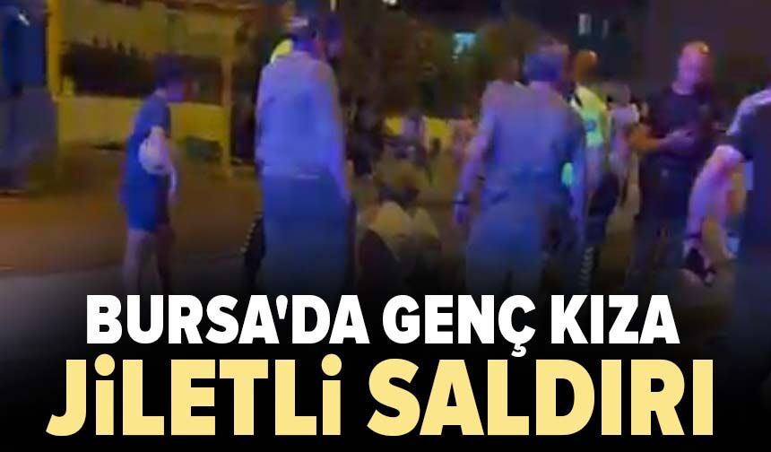 Bursa'da genç kıza jiletli saldırı