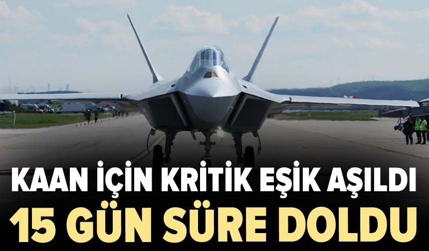 KAAN için kritik eşik aşıldı: 15 gün süre doldu