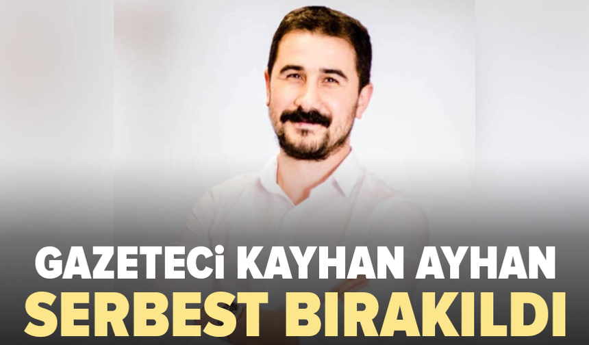 Gazeteci Kayhan Ayhan serbest bırakıldı