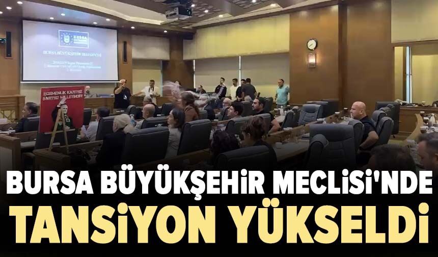 Bursa Büyükşehir Meclisi'nde tansiyon yükseldi