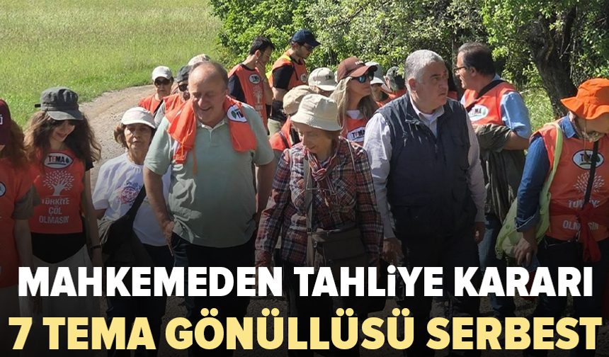 TEMA Vakfı gönüllülerinden 7 kişi tahliye edildi