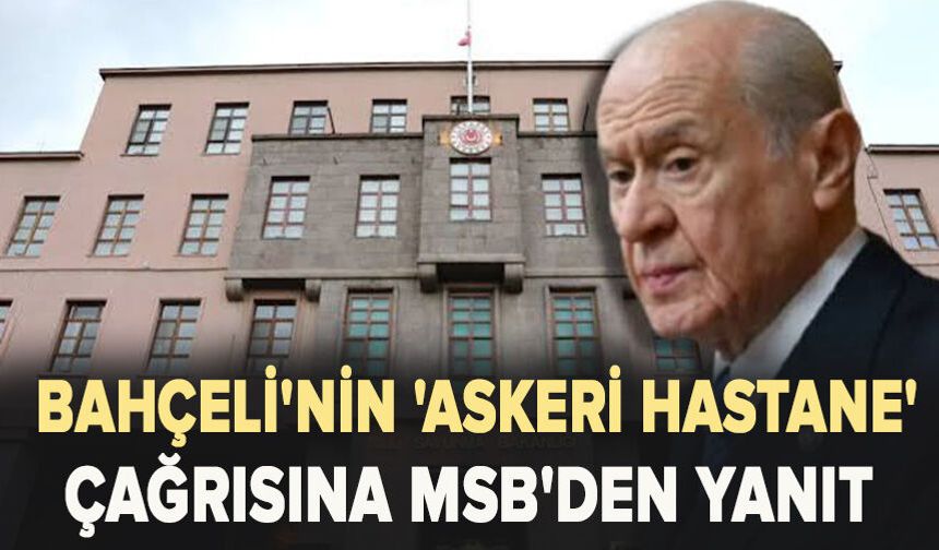 Bahçeli'nin 'askeri hastane' çağrısına MSB'den ilk açıklama