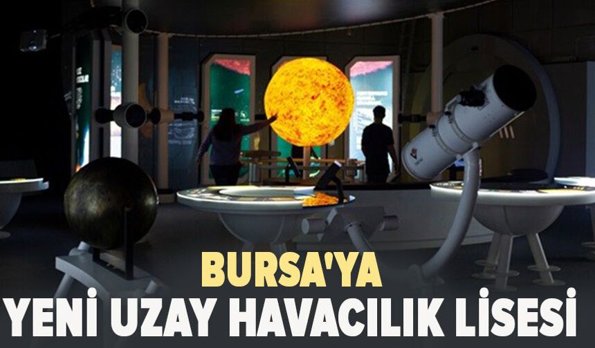 Bursa'da yeni uzay havacılık lisesi açılıyor