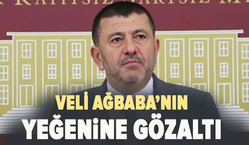 Veli Ağbaba’nın yeğenine gözaltı