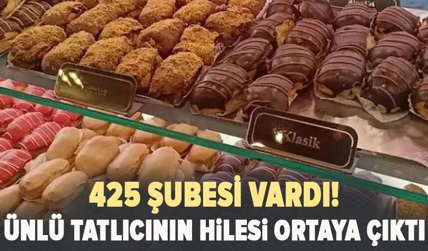 425 şubesi vardı! Ünlü tatlıcının hilesi ortaya çıktı