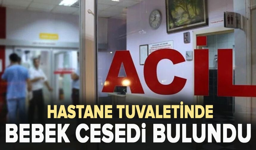 Hastane tuvaletinde bebek cesedi bulundu