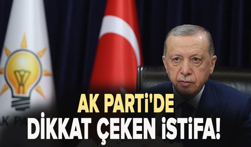 AK Parti'de dikkat çeken istifa!