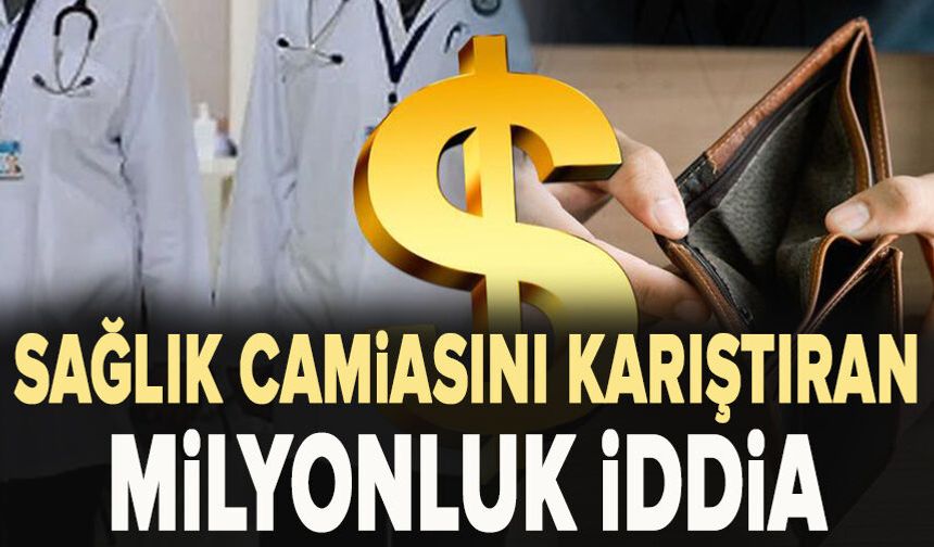 Sağlık camiasını karıştıran milyonluk iddia! Milyonlarca lira, döviz, ipotekli evler...
