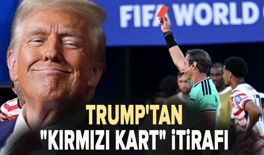 Trump'tan "kırmızı kart" itirafı