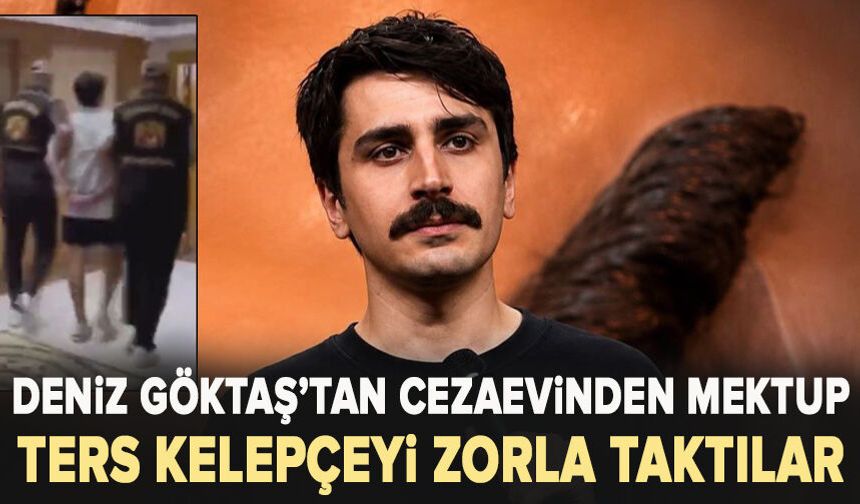 Deniz Göktaş’tan cezaevinden mektup: Ters kelepçeyi zorla taktılar