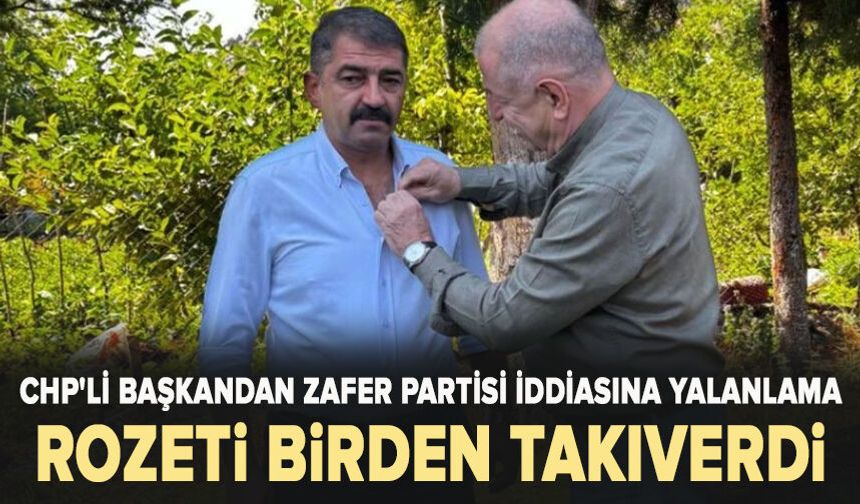 CHP'li başkandan Zafer Partisi iddiasına yalanlama: Rozeti birden takıverdi