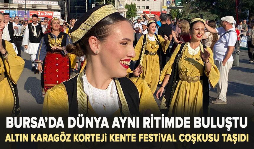 Bursa’da dünya aynı ritimde buluştu: Altın Karagöz korteji kente festival coşkusu taşıdı