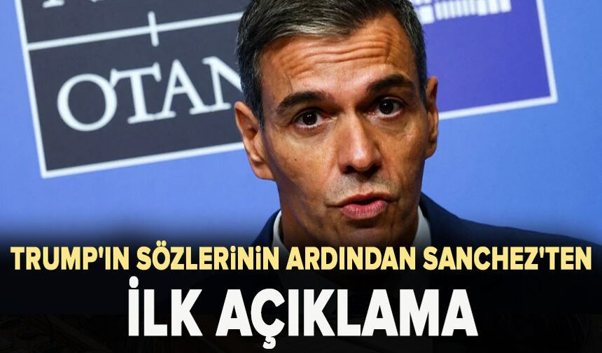 Trump'ın sözlerinin ardından Sanchez'ten ilk açıklama