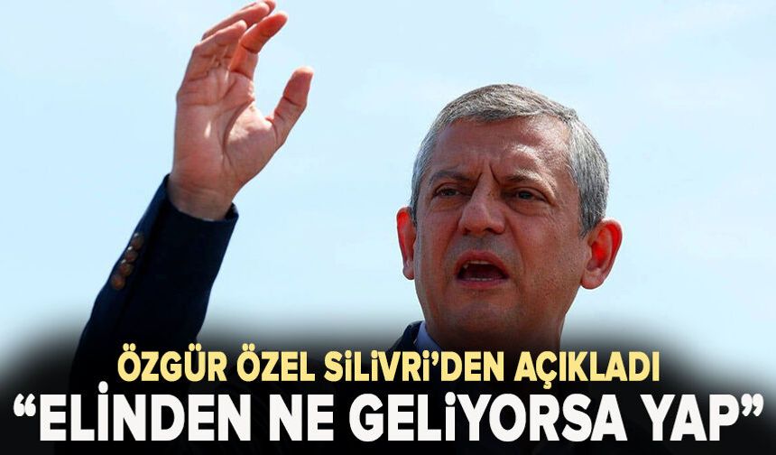 Özgür Özel Silivri'den açıkladı
