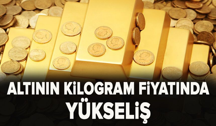 Altının kilogram fiyatında yükseliş