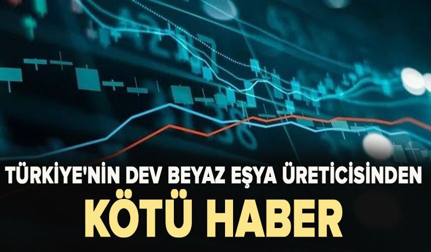 Türkiye'nin dev beyaz eşya üreticisinden kötü haber