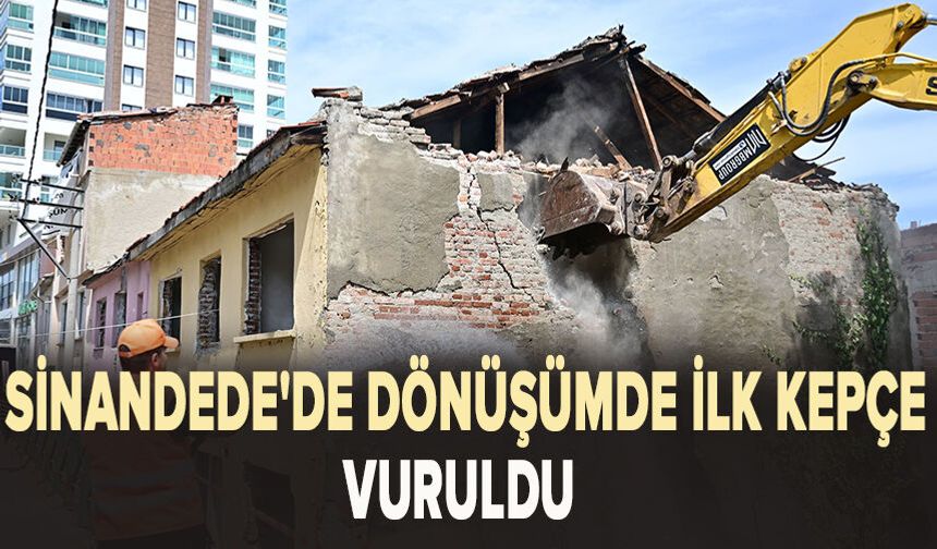Sinandede'de dönüşümde ilk kepçe vuruldu