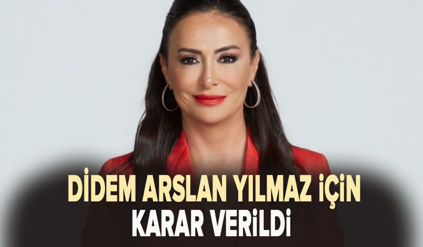 Didem Arslan Yılmaz için karar verildi