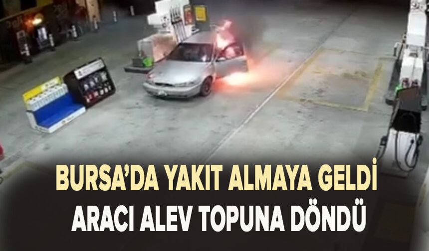 Yakıt almaya geldi, aracı alev topuna döndü