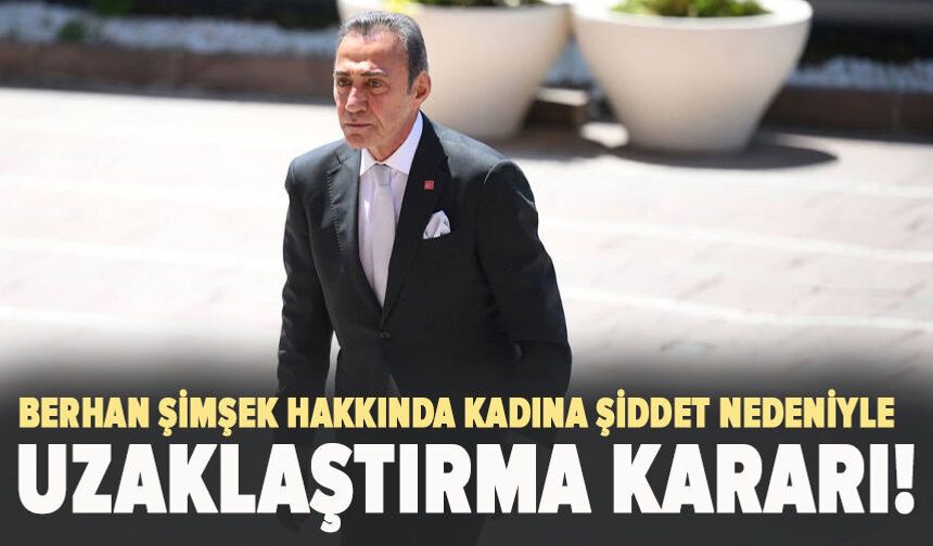 Berhan Şimşek hakkında kadına şiddet nedeniyle uzaklaştırma kararı!