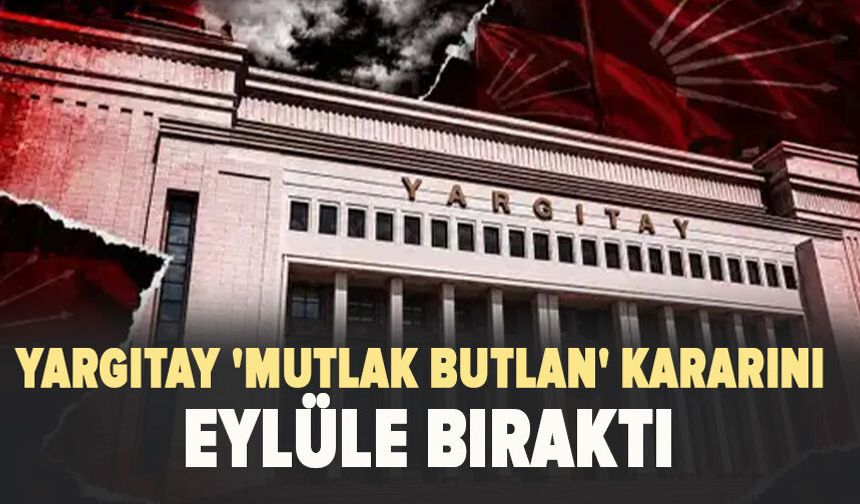 Yargıtay 'mutlak butlan' kararını eylüle bıraktı
