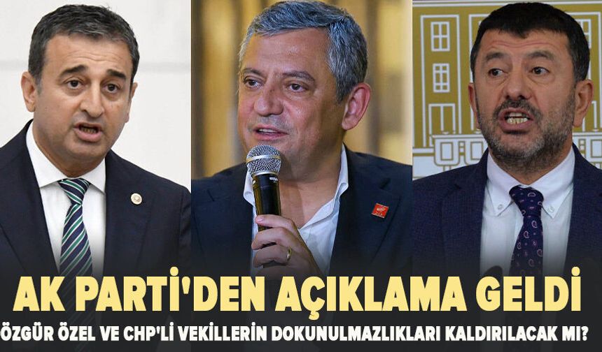 Özgür Özel ve CHP'li vekillerin dokunulmazlıkları kaldırılacak mı? AK Parti'den açıklama geldi