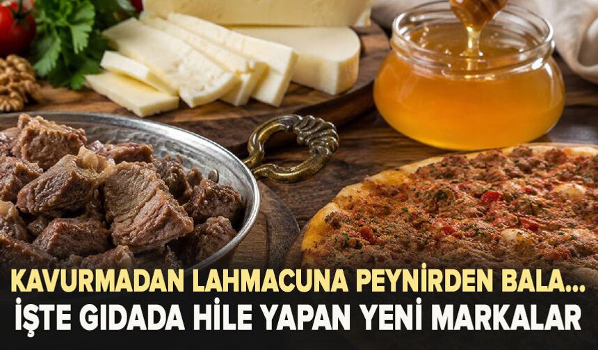 Kavurmadan lahmacuna, peynirden bala... İşte gıdada hile yapan yeni markalar