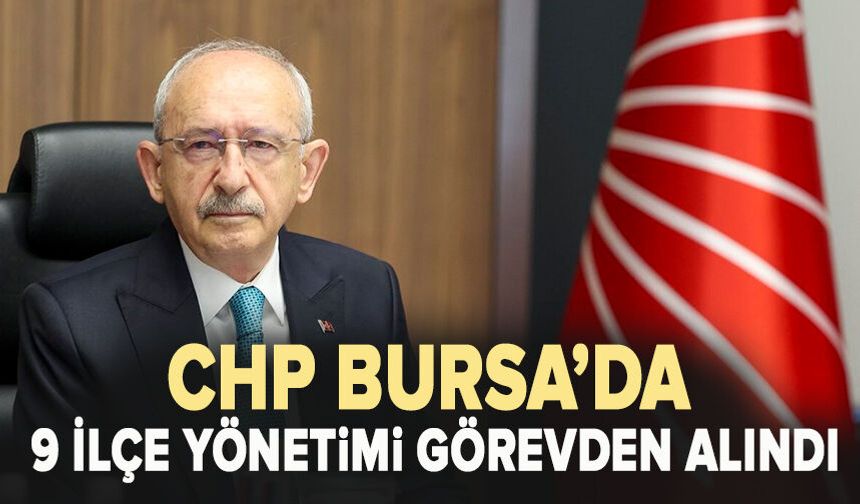 CHP Bursa’da 9 İlçe Yönetimi Görevden Alındı