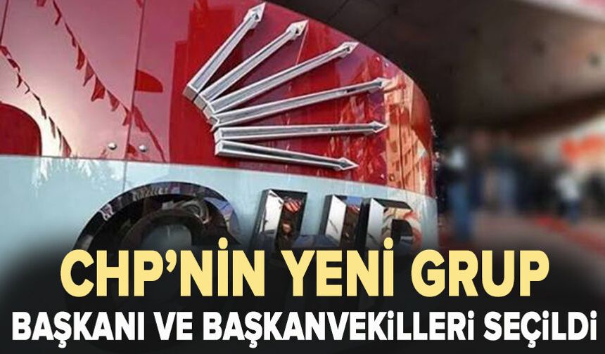 CHP’nin yeni Grup Başkanı ve Başkanvekilleri seçildi