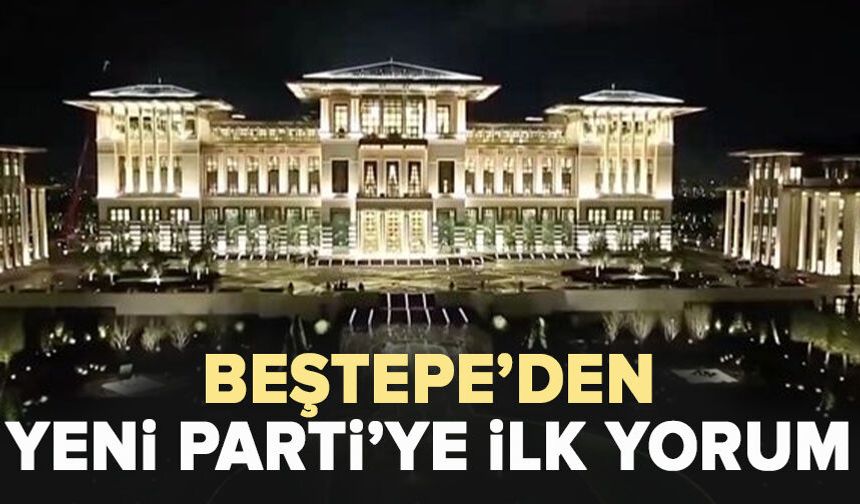 Beştepe’den Yeni Parti’ye ilk yorum