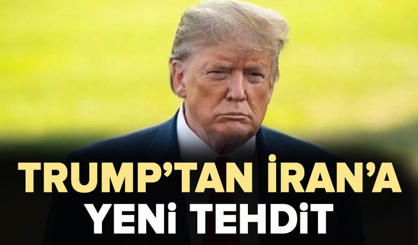 Trump’tan İran’a yeni tehdit