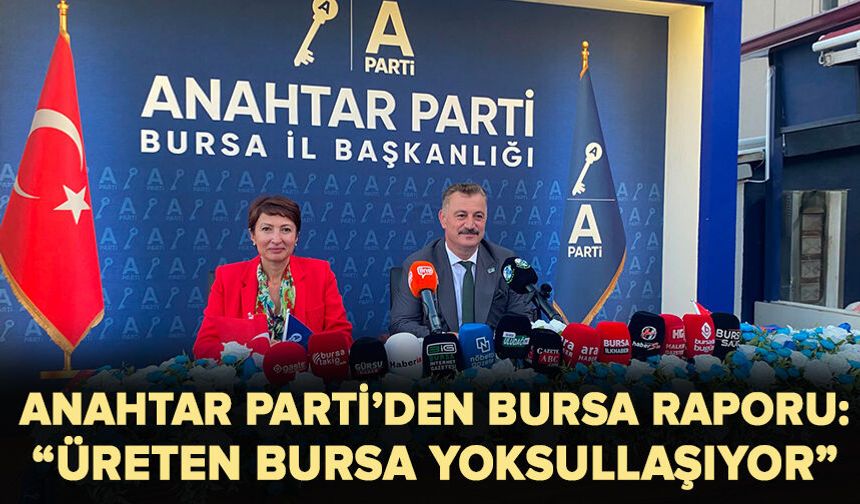 Anahtar Parti’den Bursa raporu: “Üreten Bursa yoksullaşıyor”