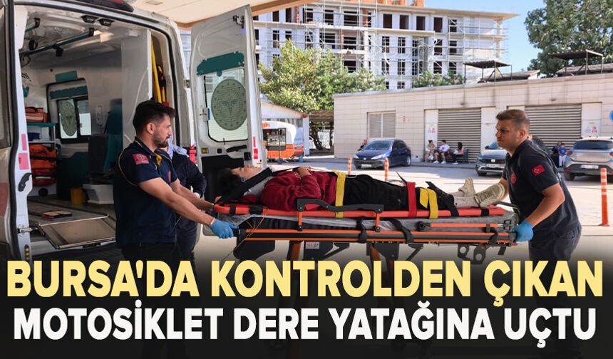 Bursa'da kontrolden çıkan motosiklet dere yatağına uçtu: 1 yaralı